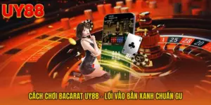 Cách Chơi Bacarat UY88 - Lối Vào Bàn Xanh Chuẩn Gu