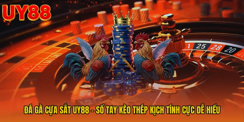Đá Gà Cựa Sắt UY88 - Sổ Tay Kèo Thép Kịch Tính Cực Dễ Hiểu