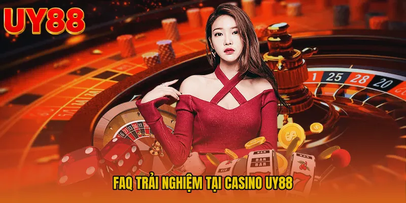 FAQ trải nghiệm tại Casino UY88