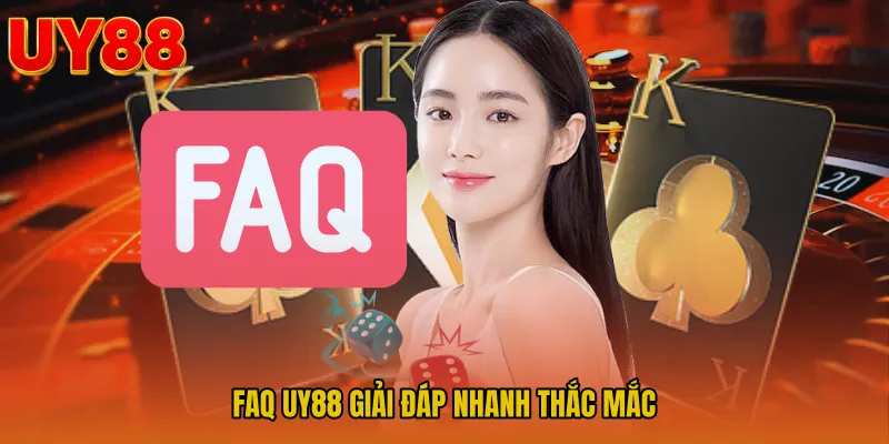 FAQ UY88 Giải Đáp Nhanh Thắc Mắc