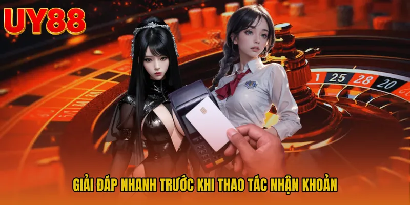Giải đáp nhanh trước khi thao tác nhận khoản