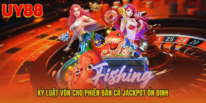 Kỷ luật vốn cho phiên Bắn cá jackpot ổn định
