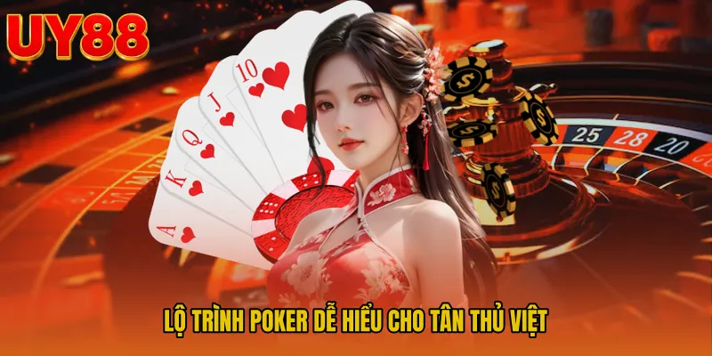 Lộ trình Poker dễ hiểu cho tân thủ Việt