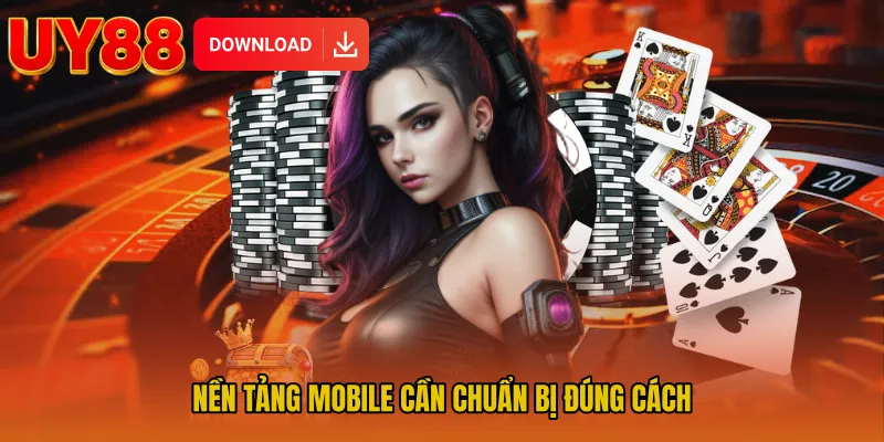 Nền tảng mobile cần chuẩn bị đúng cách